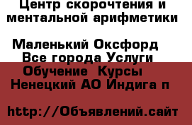 Центр скорочтения и ментальной арифметики «Маленький Оксфорд» - Все города Услуги » Обучение. Курсы   . Ненецкий АО,Индига п.